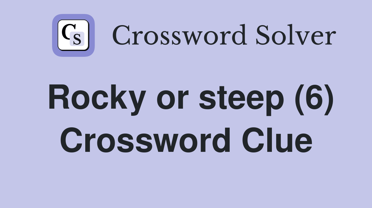 Rocky or steep (6) Crossword Clue Answers Crossword Solver